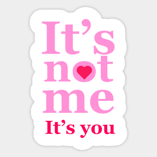 It's not me, It's you! Sticker